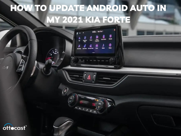 How to Update Android Auto in My 2021 Kia Forte – OTTOCAST