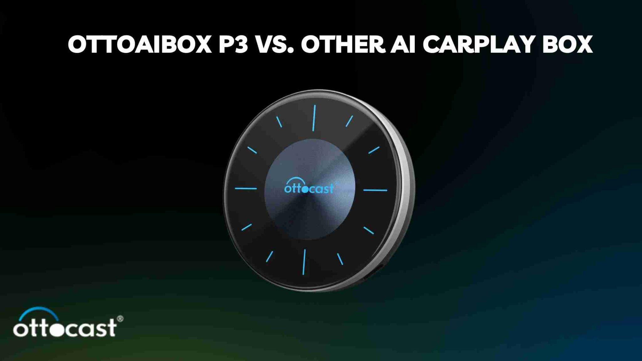 Comparing OttoAibox P3 with other CarPlay AI boxes. – OTTOCAST