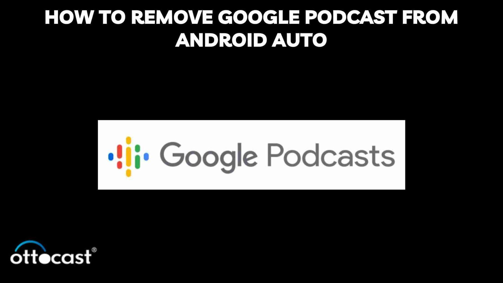 how-to-remove-google-podcast-from-android-auto-ottocast