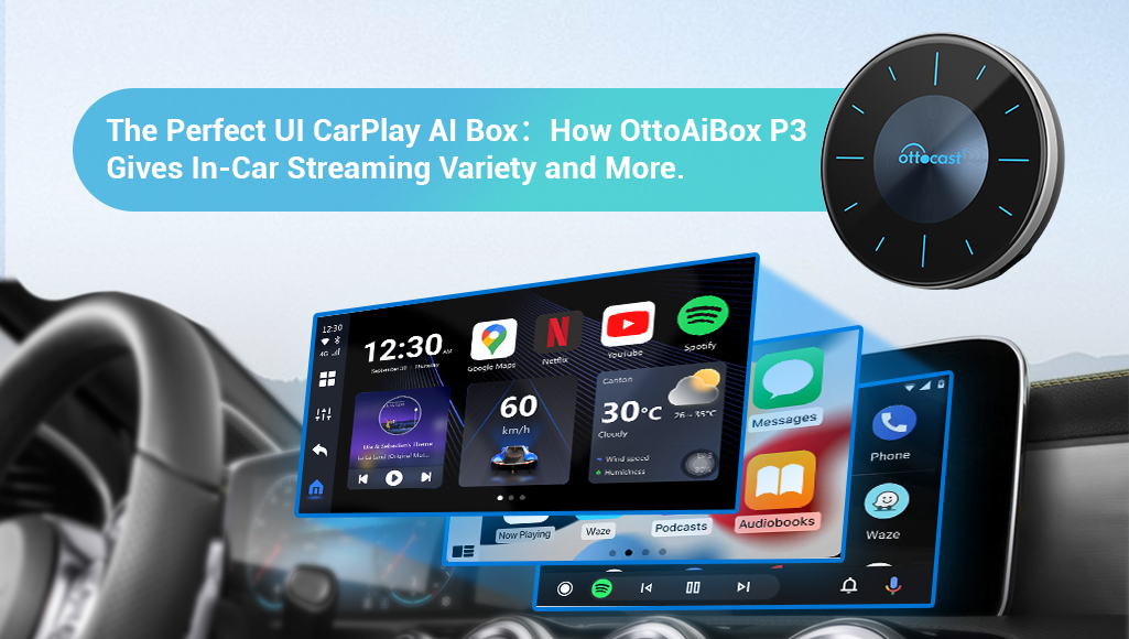 The Perfect UI CarPlay AI Box：How OttoAiBox P3 Gives In-Car Streaming Variety and More.